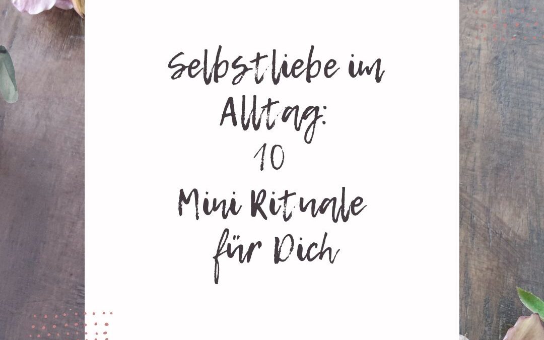 Selbstliebe im Alltag: 10 kleine Rituale für mehr Selbstfürsorge