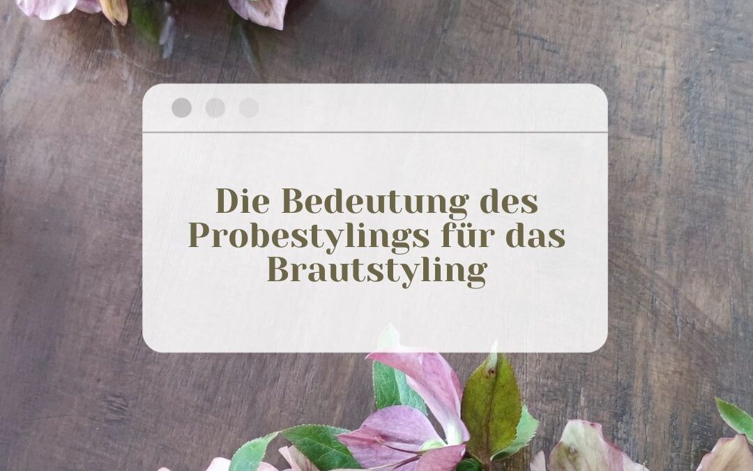 Warum das Probestyling für das Brautstyling so wichtig ist